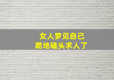 女人梦见自己跪地磕头求人了