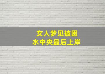 女人梦见被困水中央最后上岸