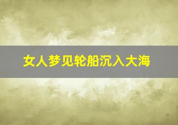 女人梦见轮船沉入大海