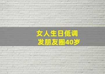 女人生日低调发朋友圈40岁