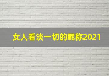 女人看淡一切的昵称2021