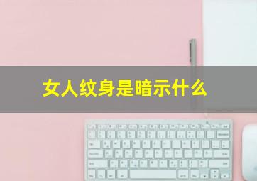 女人纹身是暗示什么