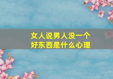 女人说男人没一个好东西是什么心理