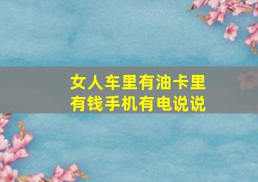 女人车里有油卡里有钱手机有电说说