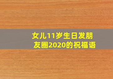 女儿11岁生日发朋友圈2020的祝福语