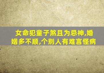 女命犯童子煞且为忌神,婚姻多不顺,个别人有难言怪病