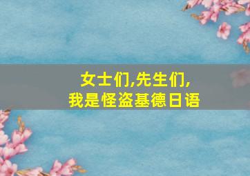 女士们,先生们,我是怪盗基德日语