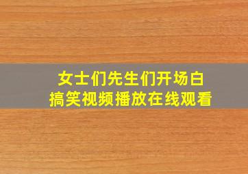 女士们先生们开场白搞笑视频播放在线观看