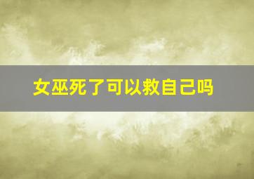 女巫死了可以救自己吗