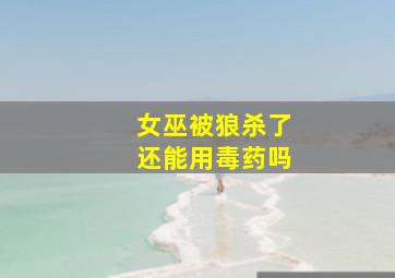 女巫被狼杀了还能用毒药吗