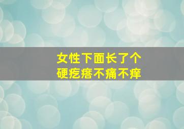 女性下面长了个硬疙瘩不痛不痒