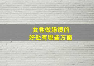 女性做肠镜的好处有哪些方面