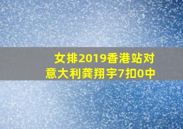 女排2019香港站对意大利龚翔宇7扣0中