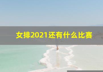 女排2021还有什么比赛