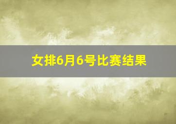 女排6月6号比赛结果