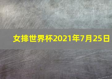 女排世界杯2021年7月25日