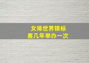 女排世界锦标赛几年举办一次