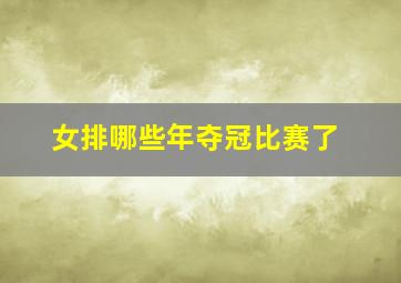 女排哪些年夺冠比赛了