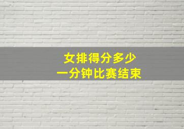 女排得分多少一分钟比赛结束