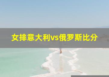 女排意大利vs俄罗斯比分