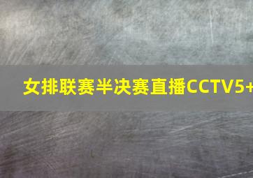 女排联赛半决赛直播CCTV5+