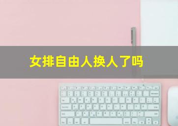 女排自由人换人了吗