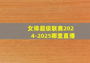 女排超级联赛2024-2025哪里直播