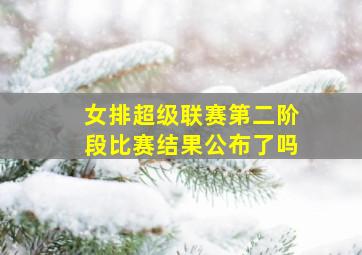 女排超级联赛第二阶段比赛结果公布了吗