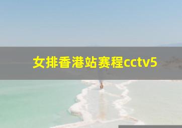 女排香港站赛程cctv5