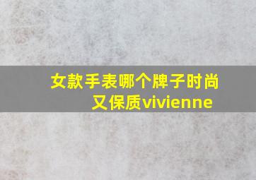 女款手表哪个牌子时尚又保质vivienne