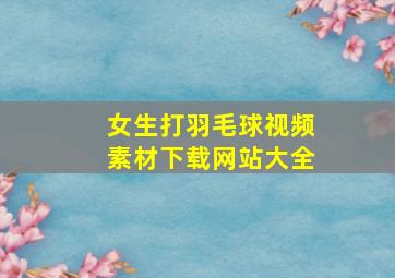 女生打羽毛球视频素材下载网站大全