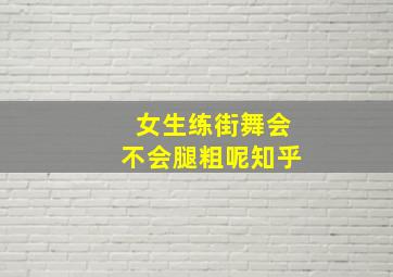 女生练街舞会不会腿粗呢知乎