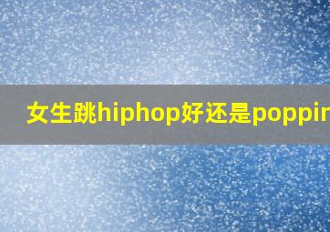 女生跳hiphop好还是popping好