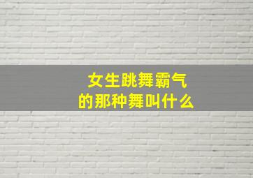 女生跳舞霸气的那种舞叫什么