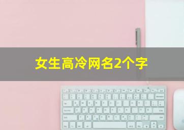 女生高冷网名2个字