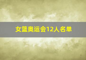 女篮奥运会12人名单