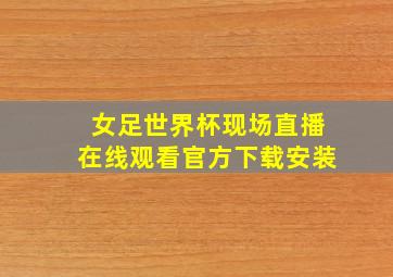 女足世界杯现场直播在线观看官方下载安装