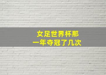 女足世界杯那一年夺冠了几次