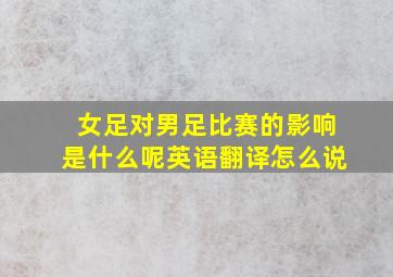 女足对男足比赛的影响是什么呢英语翻译怎么说