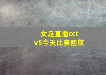 女足直播cctv5今天比赛回放