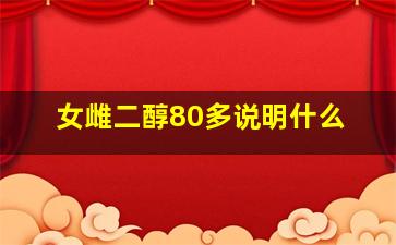 女雌二醇80多说明什么