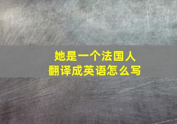 她是一个法国人翻译成英语怎么写