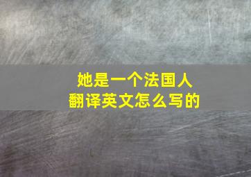 她是一个法国人翻译英文怎么写的