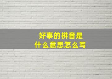 好事的拼音是什么意思怎么写