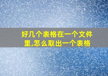 好几个表格在一个文件里,怎么取出一个表格