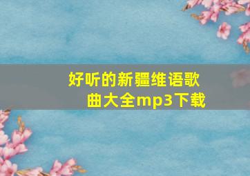 好听的新疆维语歌曲大全mp3下载