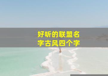 好听的联盟名字古风四个字