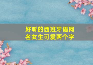 好听的西班牙语网名女生可爱两个字