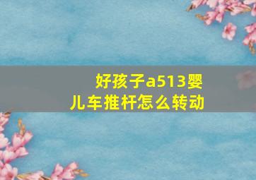 好孩子a513婴儿车推杆怎么转动