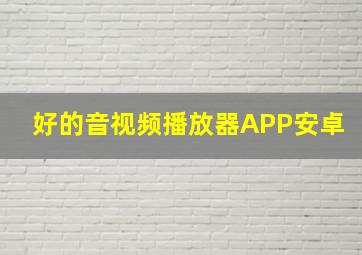 好的音视频播放器APP安卓